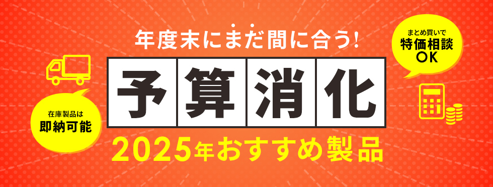 年度末にまだ間に合う！ 予算消化 2025年おすすめ製品 在庫製品は即納可能 まとめ買いで特価相談OK